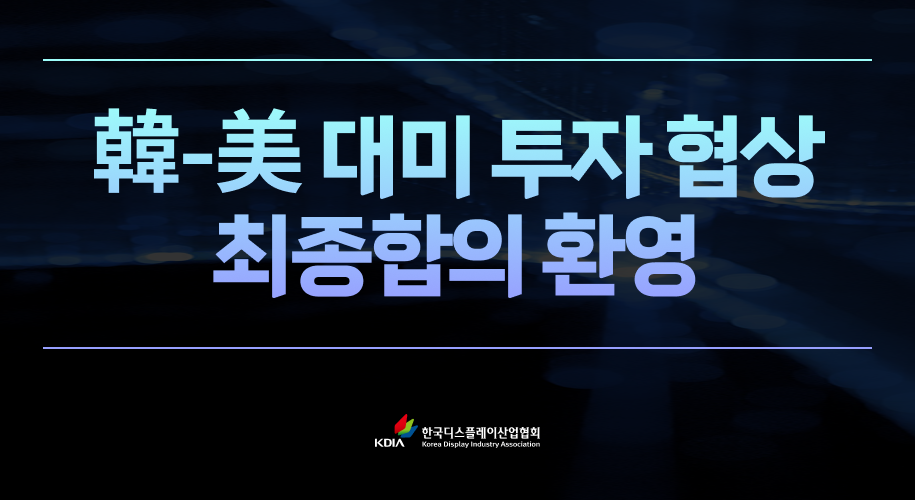 韓-美 대미 투자 협상 최종합의 환영 - 한국디스플레이산업협회